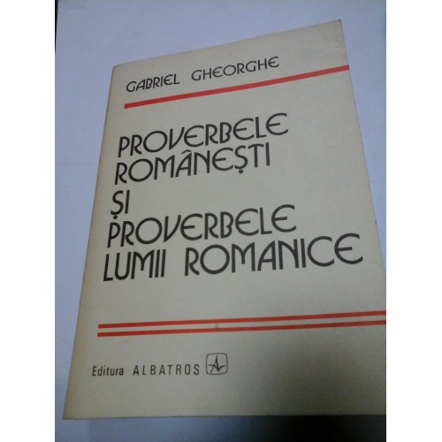 PROVERBELE ROMANESTI SI PROVERBELE LIMBII ROMANICE - GABRIEL GHEORGHE PROVERBELE ROMANESTI SI PROVERBELE LIMBII ROMANICE - GABRIEL GHEORGHE